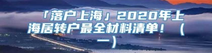 「落户上海」2020年上海居转户最全材料清单！（一）