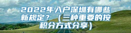 2022年入户深圳有哪些新规定？（三种重要的按积分方式分享）