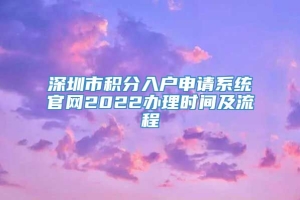 深圳市积分入户申请系统官网2022办理时间及流程