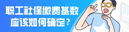 2021上海居转户最新政策｜职工社保缴费基数如何确定？