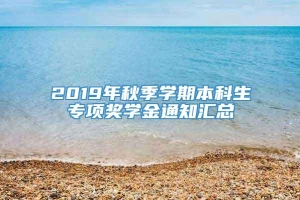 2019年秋季学期本科生专项奖学金通知汇总