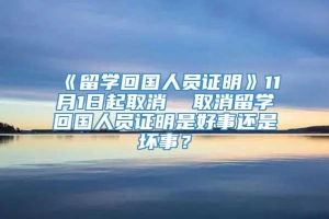 《留学回国人员证明》11月1日起取消  取消留学回国人员证明是好事还是坏事？