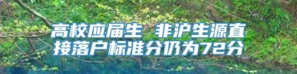 高校应届生 非沪生源直接落户标准分仍为72分