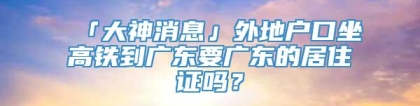 「大神消息」外地户口坐高铁到广东要广东的居住证吗？