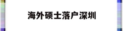 海外硕士落户深圳(海外硕士落户深圳补贴)