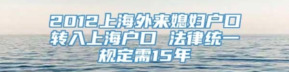 2012上海外来媳妇户口转入上海户口 法律统一规定需15年