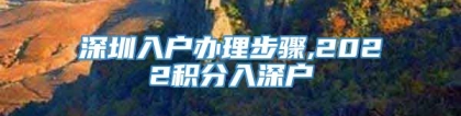 深圳入户办理步骤,2022积分入深户