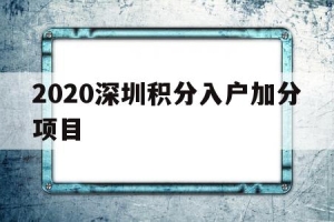 2020深圳积分入户加分项目(2020年深圳积分入户入围分数)