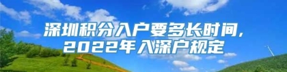 深圳积分入户要多长时间,2022年入深户规定