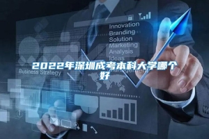 2022年深圳成考本科大学哪个好