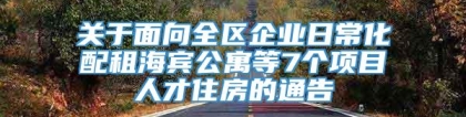 关于面向全区企业日常化配租海宾公寓等7个项目人才住房的通告