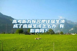 高考听力报名把往届生填成了应届生该怎么办 有影响吗？