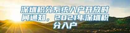 深圳积分系统入户开放时间通知，2021年深圳积分入户