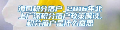 海口积分落户_2016年北上广深积分落户政策解读,积分落户是什么意思