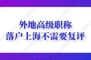 2022年外地高级职称落户上海不需要复评！早知道不吃亏