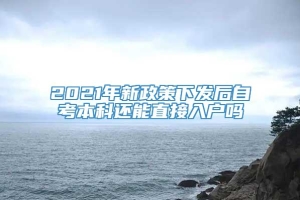 2021年新政策下发后自考本科还能直接入户吗