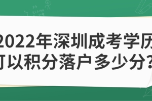 2022年深圳成考学历可以积分落户多少分？