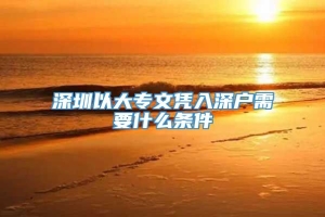 深圳以大专文凭入深户需要什么条件