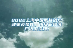 2022上海中级职称落户政策及条件，中级职称落户上海须知！