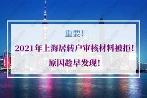 2021年上海居转户审核材料被拒！原因趁早发现！