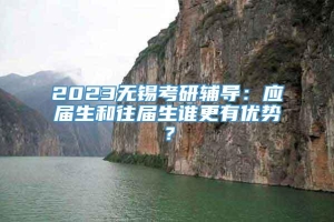 2023无锡考研辅导：应届生和往届生谁更有优势？