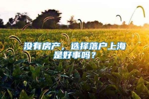 没有房产，选择落户上海是好事吗？