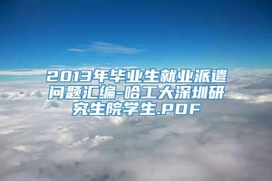 2013年毕业生就业派遣问题汇编-哈工大深圳研究生院学生.PDF