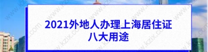 2021外地人办理上海居住证的八大用途