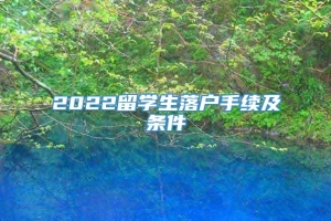 2022留学生落户手续及条件