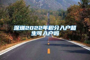 深圳2022年积分入户超生可入户吗