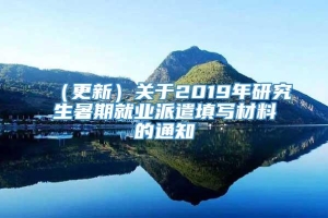 （更新）关于2019年研究生暑期就业派遣填写材料的通知