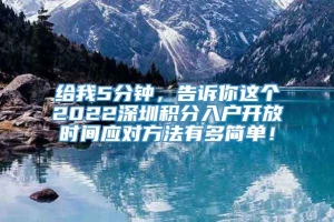 给我5分钟，告诉你这个2022深圳积分入户开放时间应对方法有多简单！