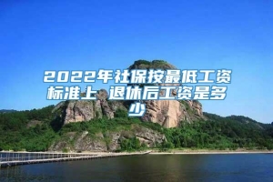 2022年社保按最低工资标准上 退休后工资是多少