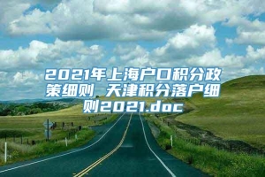 2021年上海户口积分政策细则 天津积分落户细则2021.doc