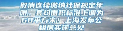 取消连续缴纳社保规定年限、套均面积标准上调为60平方米！上海发布公租房实施意见