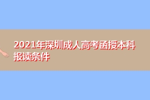 2021年深圳成人高考函授本科报读条件