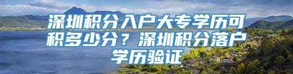 深圳积分入户大专学历可积多少分？深圳积分落户学历验证