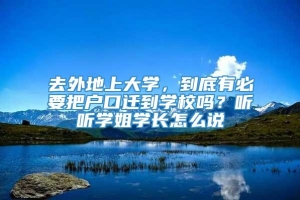 去外地上大学，到底有必要把户口迁到学校吗？听听学姐学长怎么说