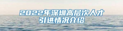 2022年深圳高层次人才引进情况介绍