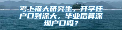 考上深大研究生，开学迁户口到深大，毕业后算深圳户口吗？