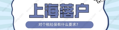 2022年上海落户对社保个税的要求，不符合要求落户再等7年