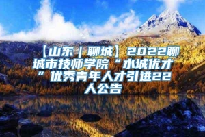 【山东｜聊城】2022聊城市技师学院“水城优才”优秀青年人才引进22人公告