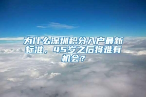 为什么深圳积分入户最新标准，45岁之后将难有机会？