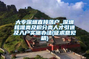 大专深圳直接落户_深圳核准类及积分类人才引进及入户实施办法(征求意见稿)