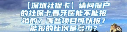 【深圳社保卡】请问深户的社保卡看牙医能不能报销的？哪些项目可以报？能报的比例是多少？