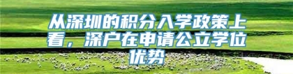 从深圳的积分入学政策上看，深户在申请公立学位优势