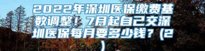 2022年深圳医保缴费基数调整！7月起自己交深圳医保每月要多少钱？(2)