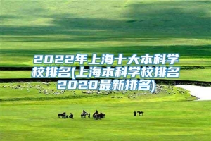 2022年上海十大本科学校排名(上海本科学校排名2020最新排名)