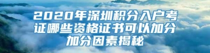 2020年深圳积分入户考证哪些资格证书可以加分加分因素揭秘