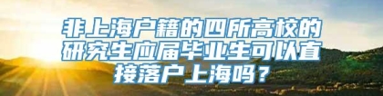 非上海户籍的四所高校的研究生应届毕业生可以直接落户上海吗？